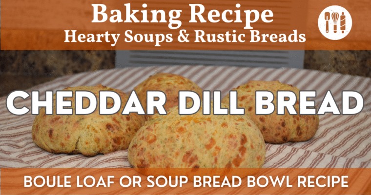 Homemade Cheddar Dill Bread Recipe | Boule or Soup Bread Bowl