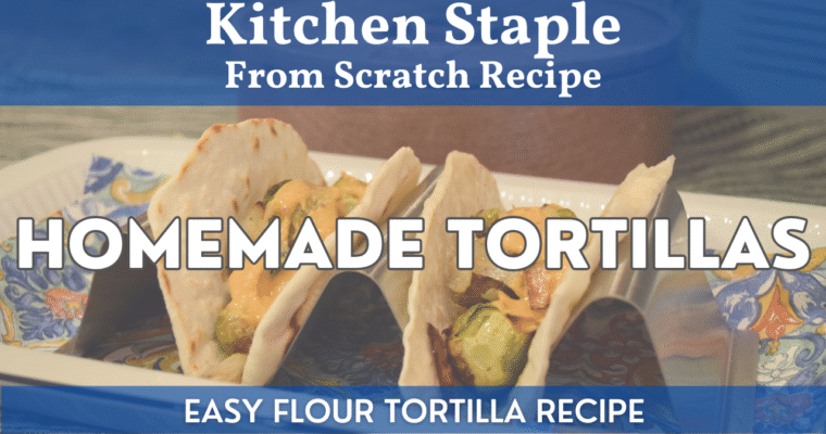 How to Make Homemade Tortillas | Easy Flour Tortillas Made Fresh!